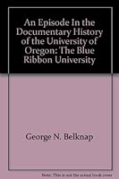 An Episode In the Documentary History of the University of Oregon: The Blue Ribbon University B0006WJ3W8 Book Cover