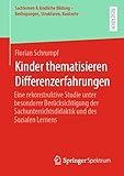 Kinder thematisieren Differenzerfahrungen: Eine rekonstruktive Studie unter besonderer Berücksichtigung der Sachunterrichtsdidaktik und des Sozialen Lernens ... – Bedingungen, Strukturen, Kontexte)