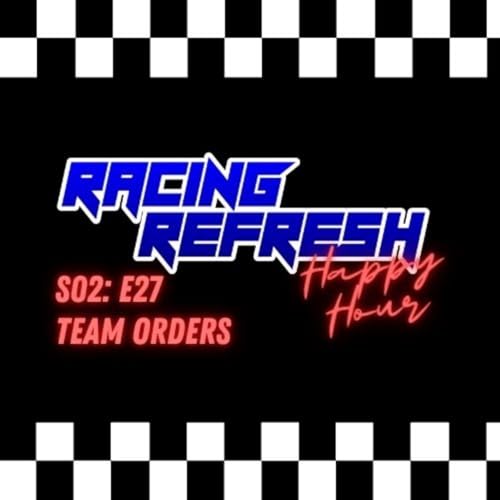 Racing Refresh Happy Hour - Episode 61 - Team Orders
