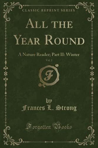 All the Year Round, Vol. 2: A Nature Reader; Part II: Winter (Classic Reprint) Paperback – August 24, 2018