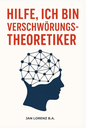 Hilfe, ich bin Verschwörungstheoretiker: Ein kluger Ratgeber über Verschwörungsglauben, Misstrauen und den Weg zurück zur Wirklichkeit – für Betroffene, Angehörige und Neugierige