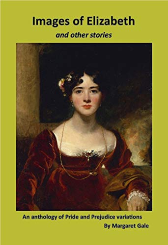 Images of Elizabeth and other stories: An anthology of Pride and Prejudice variations by [Margaret Gale]