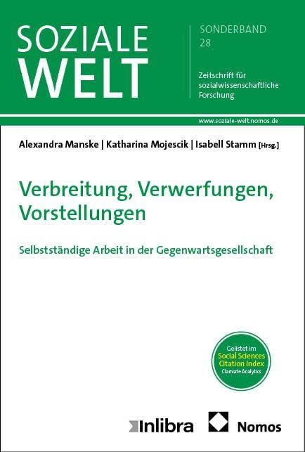 Verbreitung, Verwerfungen, Vorstellungen: Selbstständige Arbeit in der Gegenwartsgesellschaft (Sonderheft Soziale Welt)