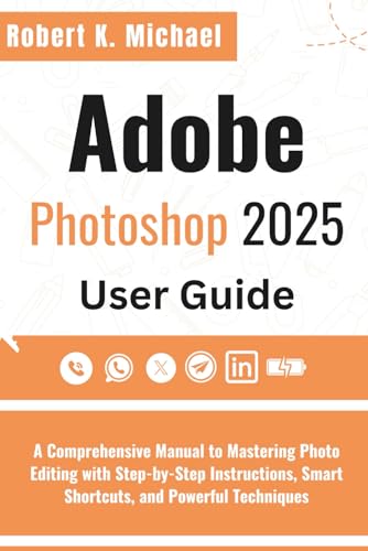 Adobe Photoshop 2025 User Guide: A Comprehensive Manual to Mastering Photo Editing with Step-by-Step Instructions, Smart Shortcuts, and Powerful Techniques
