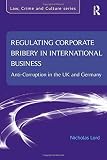 Regulating Corporate Bribery in International Business: Anti-corruption in the UK and Germany (Law, Crime and Culture)