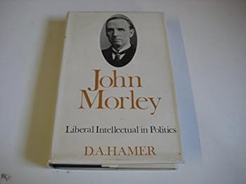 Hardcover John Morley: liberal intellectual in politics Book