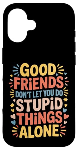 Good Friends Don't Let You Do Stupid Things Alone - �X�}�z�P�[�X iPhone 16 �p