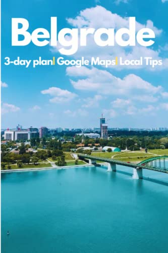 Belgrade in 3 Days (Travel Guide 2023):A Perfect Plan with the Best Things to Do in Belgrade,Serbia in 72 Hours.: Included:a Detailed Itinerary,All Costs,Online Maps, Local Secrets. Save Time&Money.