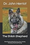 The Shiloh Shepherd: Shiloh Shepherd Book For Care, Costs, Feeding, Grooming, Health And Training