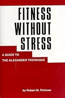 Fitness Without Stress: A Guide to the Alexander Technique 0943920329 Book Cover
