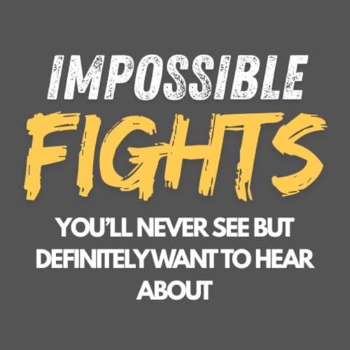 Couverture de Impossible Fights (you'll never see but definitely want to hear about)