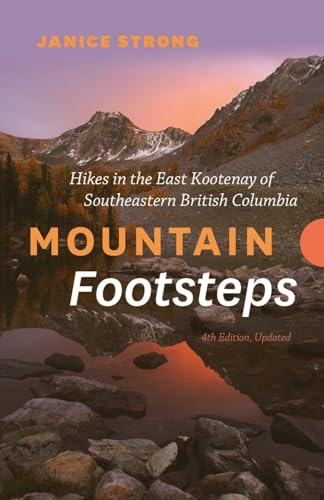 Mountain Footsteps Hikes in the East Kootenay of Southeastern British Columbia – 4th Edition,...