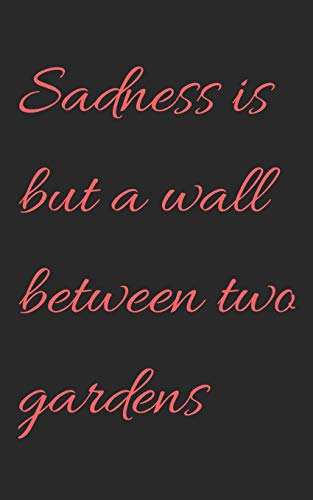 Sadness is but a wall between two gardens: (5X8 and 110 pages)