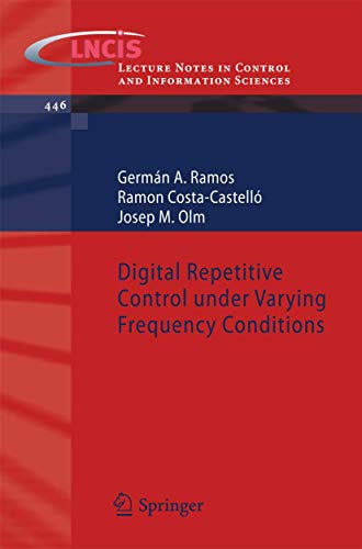 Digital Repetitive Control under Varying Frequency Conditions (Lecture Notes in Control and Information Sciences, 446)