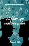 El futuro que escribimos juntos: Una comedia romántica donde arder en el infierno será el menor de sus problemas (Serie Universo Tarot nº 2)
