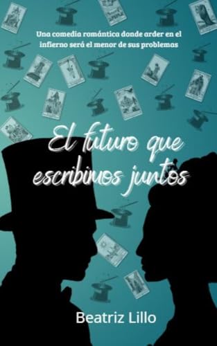 El futuro que escribimos juntos: Una comedia romántica donde arder en el infierno será el menor de sus problemas (Serie Universo Tarot nº 2)