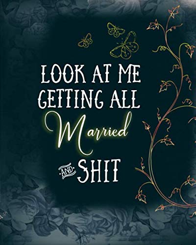 Look At Me Getting All Married And Shit: Funny Wedding Planner NoteBook And Journal - Budget, Timeline, Checklists, Guest List, Table Seating Wedding ... Great engagement gift For The Bride To Be