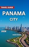 Panama City Travel Guide 2026: Top Attractions, Where to Stay, Hidden Gems & Off-the-Beaten-Path Spots, Outdoor Adventures & Things to Do, Cultural Experiences, ... and Nearby E (EXPLORE THE GLOBE Book 8)