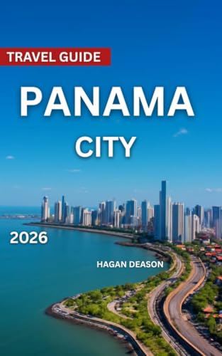 Panama City Travel Guide 2026: Top Attractions, Where to Stay, Hidden Gems & Off-the-Beaten-Path Spots, Outdoor Adventures & Things to Do, Cultural ... ... and Nearby E (EXPLORE THE GLOBE Book 8)