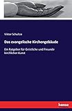 Das evangelische Kirchengebäude: Ein Ratgeber für Geistliche und Freunde kirchlicher Kunst