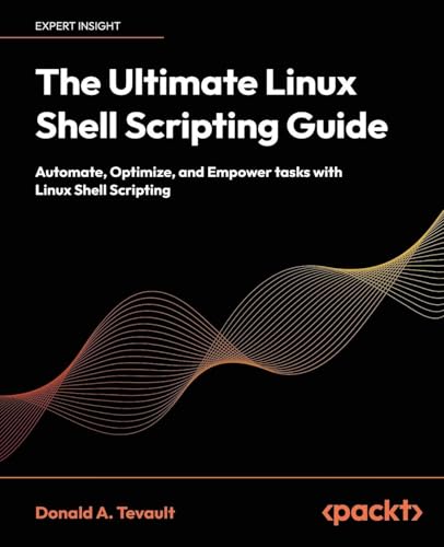 The Ultimate Linux Shell Scripting Guide: Automate, Optimize, and Empower tasks with Linux Shell Scripting