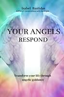 Your Angels Respond: Angelic guide which will help you in all areas of your life B0BH513C83 Book Cover