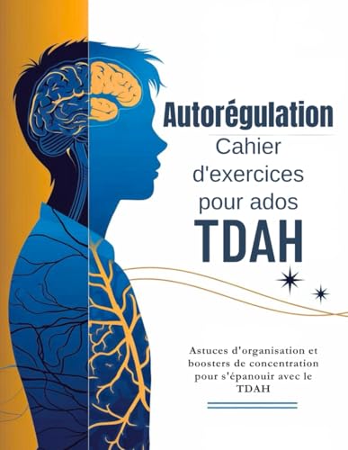 Autoregulation Cahier d'exercices pour ados TDAH 13-17 (Edition francaise): Astuces d'organisation et boosters de concentration 