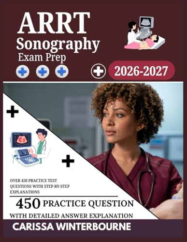 ARRT Sonography Exam Prep 2026–2027: Over 450 Practice Test Questions with Step-by-Step Explanations