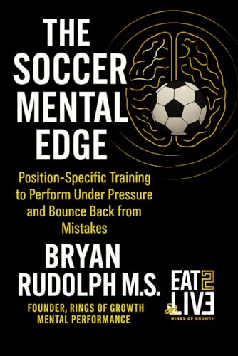 The Soccer Mental Edge: Position-Specific Training to Perform Under Pressure and Bounce Back from Mistakes