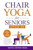 Chair Yoga for Seniors over 60: Easy Exercises to Unlock Better Mobility, Renew your Health, and Feel Younger Every Day B0F5MBP48V Book Cover