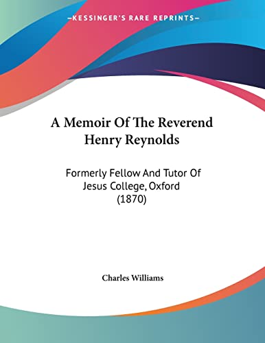 A Memoir Of The Reverend Henry Reynolds: Formerly Fellow And Tutor Of Jesus College, Oxford (1870)