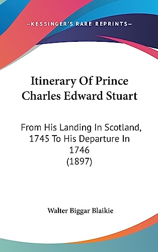 Itinerary Of Prince Charles Edward Stuart: From His Landing In Scotland, 1745 To His Departure In 1746 (1897)