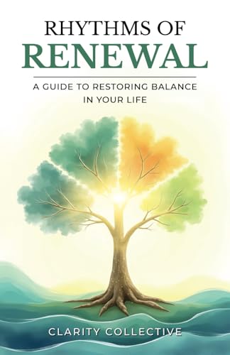 RHYTHMS OF RENEWAL: A GUIDE TO RESTORING BALANCE IN YOUR LIFE