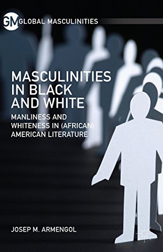 Masculinities in Black and White: Manliness and Whiteness in (African) American Literature (Global Masculinities)