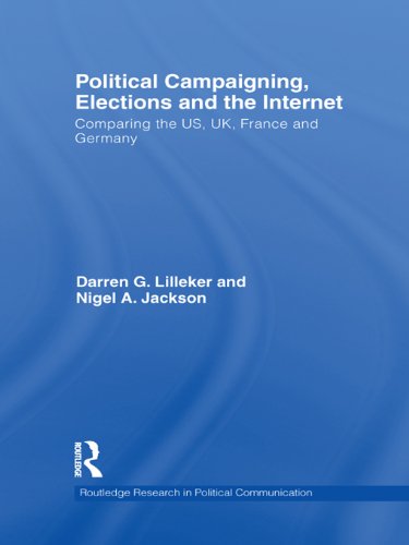 Political Campaigning, Elections and the Internet: Comparing the US, UK, France and Germany (Routledge Research in Political Communication)