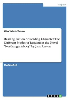 Paperback Reading Fiction or Reading Character. The Different Modes of Reading in the Novel "Northanger Abbey" by Jane Austen [German] Book