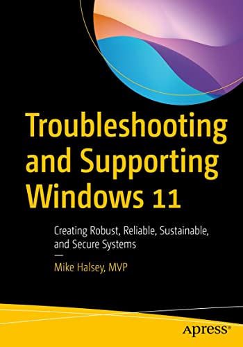 Troubleshooting and Supporting Windows 11: Creating Robust, Reliable, Sustainable, and Secure Systems (English Edition)