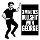 3 MINUTES BULLSHIT WITH GEORGE