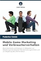 Mobile Game Marketing und Verbraucherverhalten: Branchentrends und Analysen mit Beispielen zur Gestaltung eines besseren Monetarisierungstrichters und ... des Lifetime Value (German Edition) 6208781655 Book Cover