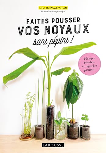 Faites pousser vos noyaux sans pépins !: Mangez, plantez... et regardez pousser !