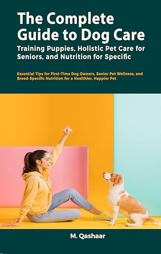 The Complete Guide to Dog Care: Training Puppies, Holistic P