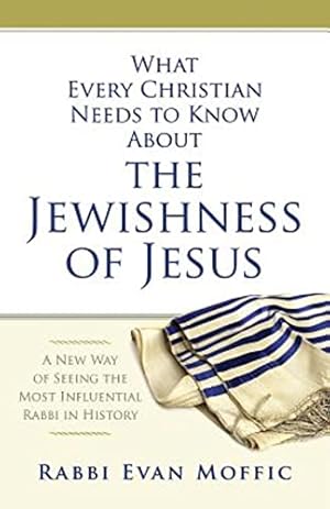 Book cover What Every Christian Needs to Know About the Jewishness of Jesus: A New Way of Seeing the Most Influential Rabbi in History