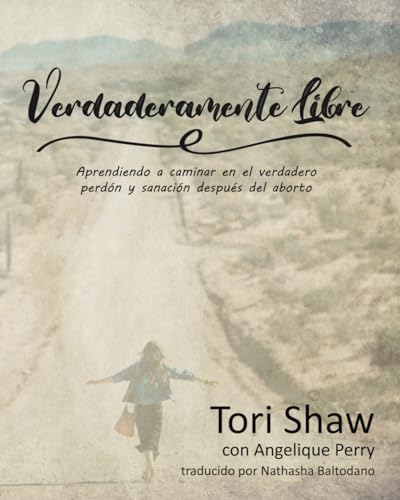 Verdaderamente Libre: Aprendiendo a caminar en el verdadero perdón y sanación después del aborto Verdaderamente Libre: Aprendiendo a caminar en el verdadero perdón y sanación después del aborto