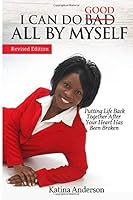 I Can Do Good All By Myself: Putting Your Life Back together When Your Heart has been Broken 1545593892 Book Cover
