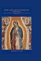 Our Lady of Guadalupe Novena: A Nine-Day Catholic Devotional for Healing, Consolation, and Intercession B0G5P154GT Book Cover