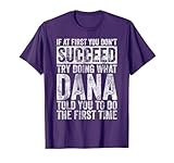 If At First You Don't Succeed Try Doing What Dana T-Shirt