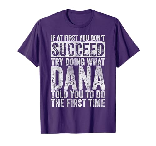 If At First You Don't Succeed Try Doing What Dana T-Shirt