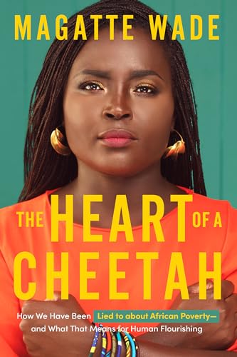 The Heart of A Cheetah: How We Have Been Lied to about African Poverty, and What That Means for Human Flourishing (English Edition)
