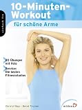 10-Minuten-Workout für schöne Arme: 20 Übungen mit Foto. Service: Die besten Fitnessstudios - Christof Baur, Bernd Thurner 