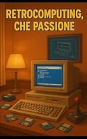 Retrocomputing, che passione (Italian Edition) B0F5QBL8DY Book Cover